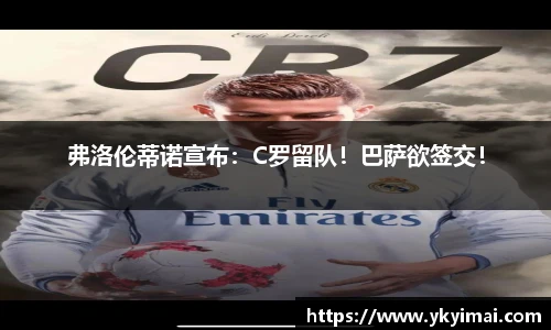 弗洛伦蒂诺宣布：C罗留队！巴萨欲签交！