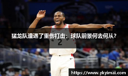 猛龙队遭遇了重伤打击：球队前景何去何从？