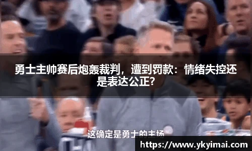 勇士主帅赛后炮轰裁判，遭到罚款：情绪失控还是表达公正？