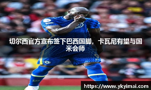 切尔西官方宣布签下巴西国脚，卡瓦尼有望与国米会师