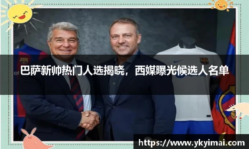 巴萨新帅热门人选揭晓，西媒曝光候选人名单