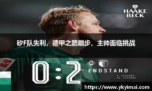 矽F队失利，德甲之路躓步，主帅面临挑战