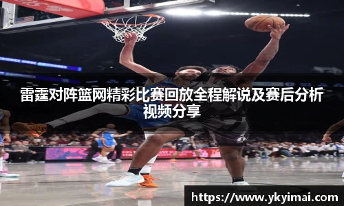 雷霆对阵篮网精彩比赛回放全程解说及赛后分析视频分享