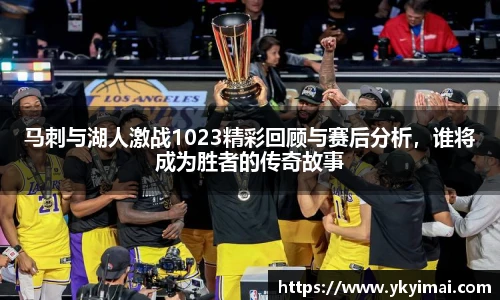 马刺与湖人激战1023精彩回顾与赛后分析，谁将成为胜者的传奇故事