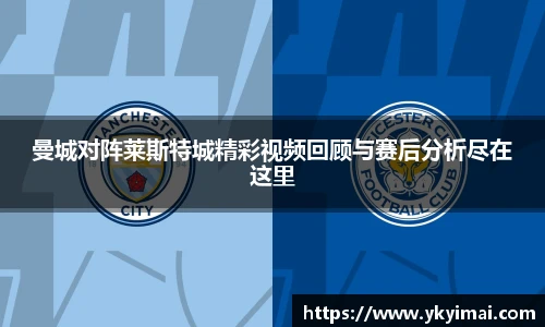 曼城对阵莱斯特城精彩视频回顾与赛后分析尽在这里