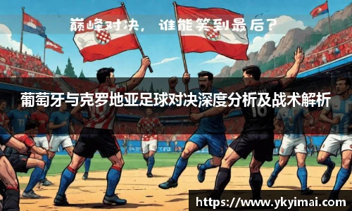 葡萄牙与克罗地亚足球对决深度分析及战术解析